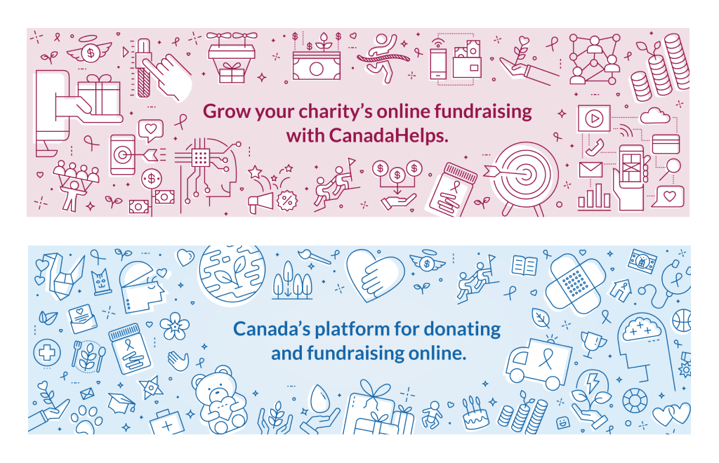 Two banner designs for social media. In the first, the words Grow Your Charity’s online fundraising with CanadaHelps are surrounded by icons representing fundraising and technology. In the second banner the words Canada’s platform for donating and fundraising online are surrounded by icons representing fundraising.